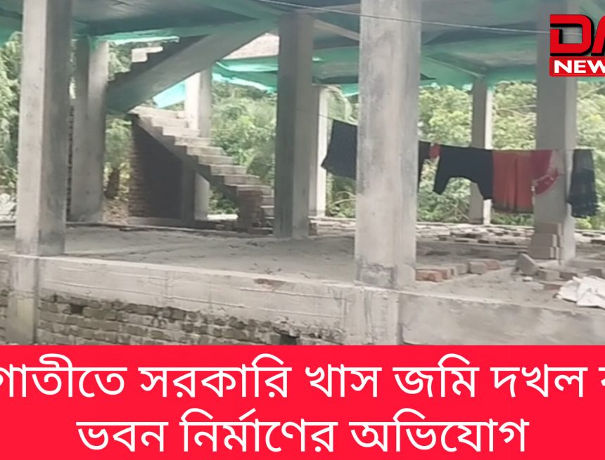 নড়াগাতীতে সরকারি খাস জমি দখল করে ভবন নির্মাণের অভিযোগ